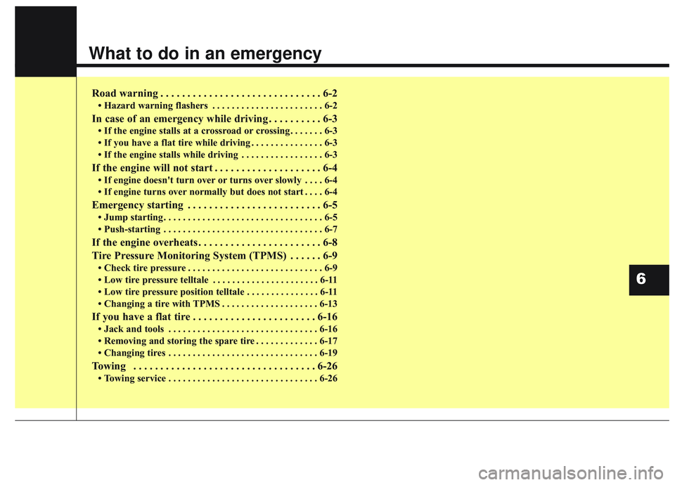 KIA SORENTO 2019 Owners Manual What to do in an emergency
Road warning . . . . . . . . . . . . . . . . . . . . . . . . . . . . . . 6-2
• Hazard warning flashers . . . . . . . . . . . . . . . . . . . . . . . 6-2
In case of an emer KIA SORENTO 2019 Owners Manual What to do in an emergency
Road warning . . . . . . . . . . . . . . . . . . . . . . . . . . . . . . 6-2
• Hazard warning flashers . . . . . . . . . . . . . . . . . . . . . . . 6-2
In case of an emer