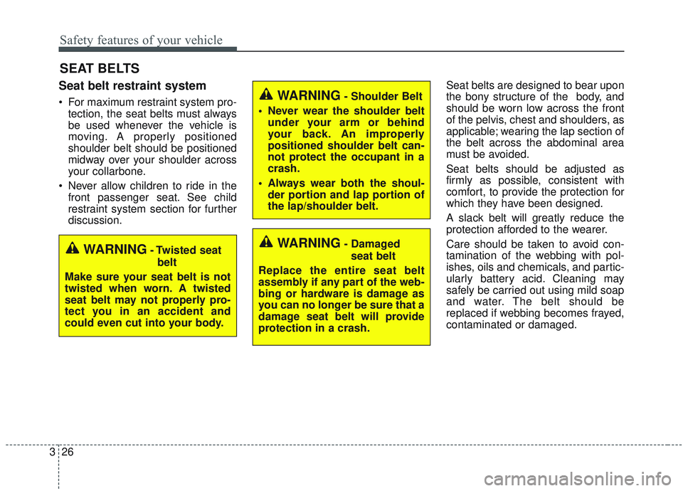 KIA SORENTO 2019 Service Manual Safety features of your vehicle
26
3
SEAT BELTS
Seat belt restraint system
For maximum restraint system pro-
tection, the seat belts must always
be used whenever the vehicle is
moving. A properly pos KIA SORENTO 2019 Service Manual Safety features of your vehicle
26
3
SEAT BELTS
Seat belt restraint system
For maximum restraint system pro-
tection, the seat belts must always
be used whenever the vehicle is
moving. A properly pos