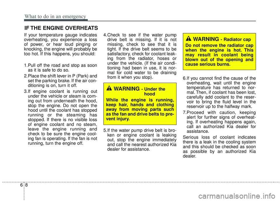 KIA SORENTO 2019 Owners Manual What to do in an emergency
86
IF THE ENGINE OVERHEATS
If your temperature gauge indicates
overheating, you experience a loss
of power, or hear loud pinging or
knocking, the engine will probably be
too KIA SORENTO 2019 Owners Manual What to do in an emergency
86
IF THE ENGINE OVERHEATS
If your temperature gauge indicates
overheating, you experience a loss
of power, or hear loud pinging or
knocking, the engine will probably be
too