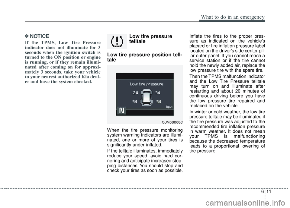 KIA SORENTO 2019 Owners Manual 611
What to do in an emergency
✽ ✽NOTICE
If the TPMS, Low Tire Pressure
indicator does not illuminate for 3
seconds when the ignition switch is
turned to the ON position or engine
is running, or i KIA SORENTO 2019 Owners Manual 611
What to do in an emergency
✽ ✽NOTICE
If the TPMS, Low Tire Pressure
indicator does not illuminate for 3
seconds when the ignition switch is
turned to the ON position or engine
is running, or i
