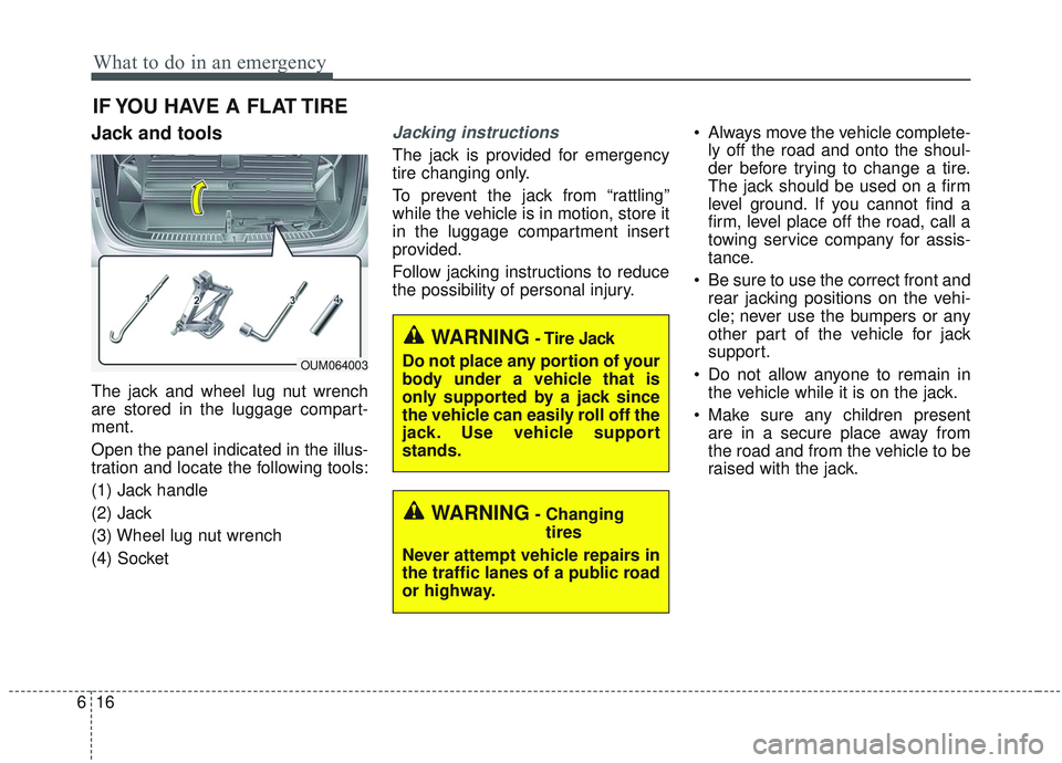 KIA SORENTO 2019 Owners Manual What to do in an emergency
16
6
IF YOU HAVE A FLAT TIRE
Jack and tools
The jack and wheel lug nut wrench
are stored in the luggage compart-
ment.
Open the panel indicated in the illus-
tration and loc KIA SORENTO 2019 Owners Manual What to do in an emergency
16
6
IF YOU HAVE A FLAT TIRE
Jack and tools
The jack and wheel lug nut wrench
are stored in the luggage compart-
ment.
Open the panel indicated in the illus-
tration and loc
