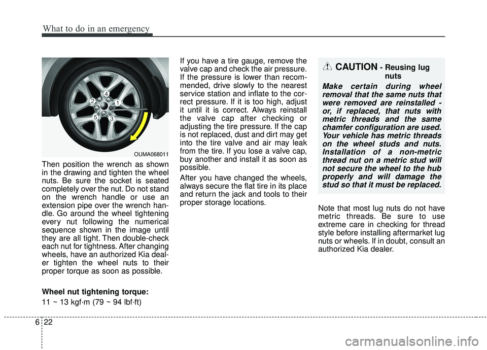 KIA SORENTO 2019 Owners Manual What to do in an emergency
22
6
Then position the wrench as shown
in the drawing and tighten the wheel
nuts. Be sure the socket is seated
completely over the nut. Do not stand
on the wrench handle or KIA SORENTO 2019 Owners Manual What to do in an emergency
22
6
Then position the wrench as shown
in the drawing and tighten the wheel
nuts. Be sure the socket is seated
completely over the nut. Do not stand
on the wrench handle or