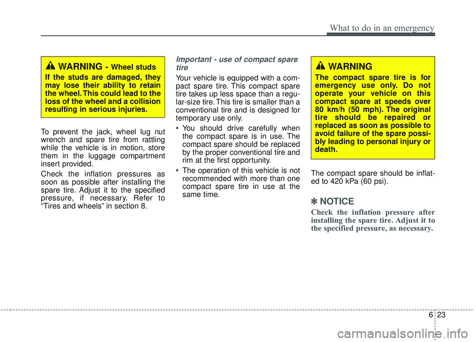 KIA SORENTO 2019 Owners Manual 623
What to do in an emergency
To prevent the jack, wheel lug nut
wrench and spare tire from rattling
while the vehicle is in motion, store
them in the luggage compartment
insert provided.
Check the i KIA SORENTO 2019 Owners Manual 623
What to do in an emergency
To prevent the jack, wheel lug nut
wrench and spare tire from rattling
while the vehicle is in motion, store
them in the luggage compartment
insert provided.
Check the i