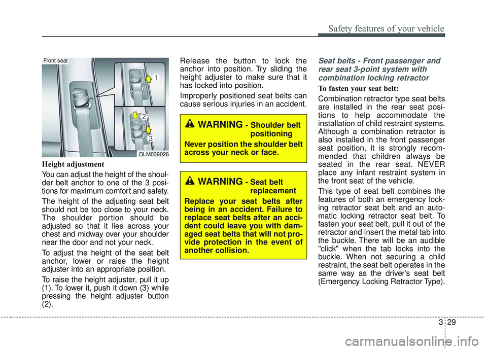 KIA SORENTO 2019 Service Manual 329
Safety features of your vehicle
Height adjustment
You can adjust the height of the shoul-
der belt anchor to one of the 3 posi-
tions for maximum comfort and safety.
The height of the adjusting se KIA SORENTO 2019 Service Manual 329
Safety features of your vehicle
Height adjustment
You can adjust the height of the shoul-
der belt anchor to one of the 3 posi-
tions for maximum comfort and safety.
The height of the adjusting se