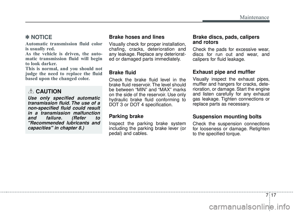 KIA SORENTO 2019 Owners Manual 717
Maintenance
✽ ✽NOTICE
Automatic transmission fluid color
is usually red.
As the vehicle is driven, the auto-
matic transmission fluid will begin
to look darker.
This is normal, and you should KIA SORENTO 2019 Owners Manual 717
Maintenance
✽ ✽NOTICE
Automatic transmission fluid color
is usually red.
As the vehicle is driven, the auto-
matic transmission fluid will begin
to look darker.
This is normal, and you should