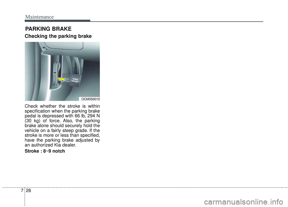 KIA SORENTO 2019 Owners Manual Maintenance
26
7
Checking the parking brake
Check whether the stroke is within
specification when the parking brake
pedal is depressed with 66 lb, 294 N
(30 kg) of force. Also, the parking
brake alone KIA SORENTO 2019 Owners Manual Maintenance
26
7
Checking the parking brake
Check whether the stroke is within
specification when the parking brake
pedal is depressed with 66 lb, 294 N
(30 kg) of force. Also, the parking
brake alone