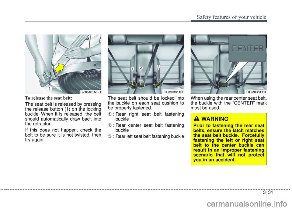 KIA SORENTO 2019 Service Manual 331
Safety features of your vehicle
To release the seat belt:
The seat belt is released by pressing
the release button (1) on the locking
buckle. When it is released, the belt
should automatically dra KIA SORENTO 2019 Service Manual 331
Safety features of your vehicle
To release the seat belt:
The seat belt is released by pressing
the release button (1) on the locking
buckle. When it is released, the belt
should automatically dra