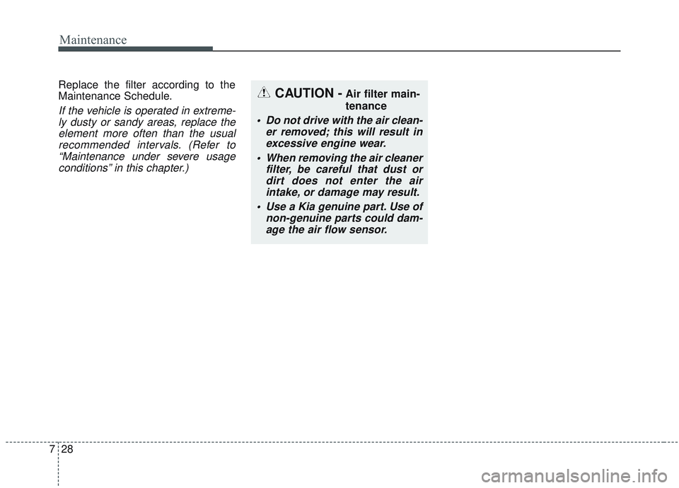 KIA SORENTO 2019 Owners Manual Maintenance
28
7
Replace the filter according to the
Maintenance Schedule.
If the vehicle is operated in extreme-
ly dusty or sandy areas, replace theelement more often than the usualrecommended inter KIA SORENTO 2019 Owners Manual Maintenance
28
7
Replace the filter according to the
Maintenance Schedule.
If the vehicle is operated in extreme-
ly dusty or sandy areas, replace theelement more often than the usualrecommended inter