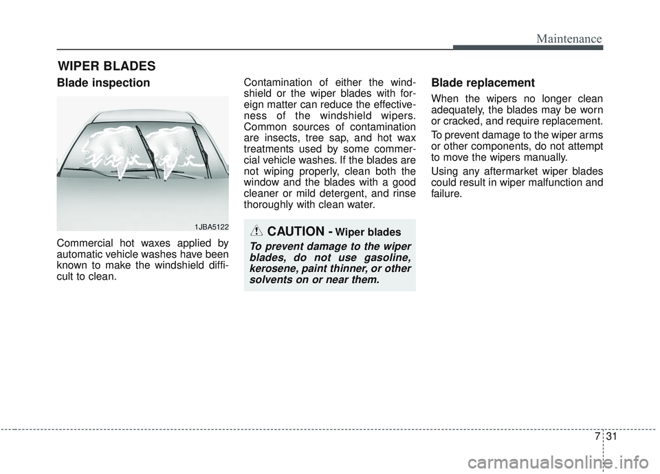 KIA SORENTO 2019  Owners Manual 731
Maintenance
WIPER BLADES 
Blade inspection
Commercial hot waxes applied by
automatic vehicle washes have been
known to make the windshield diffi-
cult to clean.Contamination of either the wind-
sh