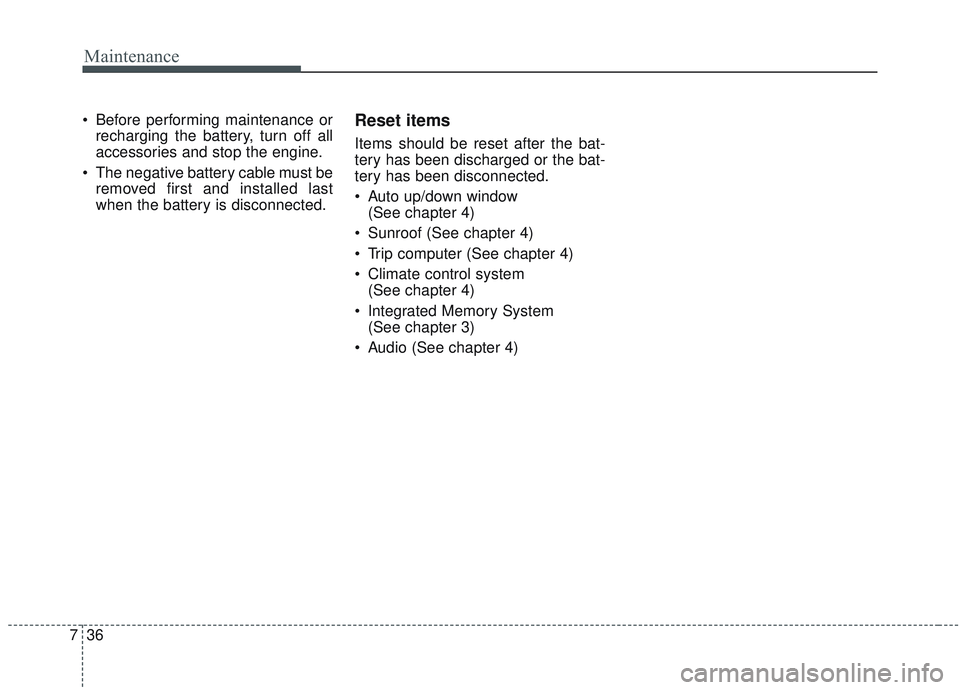 KIA SORENTO 2019 Owners Manual Maintenance
36
7
Before performing maintenance or
recharging the battery, turn off all
accessories and stop the engine.
The negative battery cable must be removed first and installed last
when the b KIA SORENTO 2019 Owners Manual Maintenance
36
7
Before performing maintenance or
recharging the battery, turn off all
accessories and stop the engine.
The negative battery cable must be removed first and installed last
when the b
