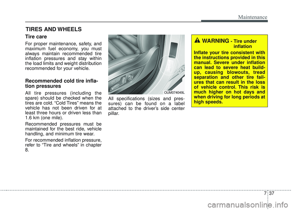 KIA SORENTO 2019 Owners Manual 737
Maintenance
TIRES AND WHEELS
Tire care
For proper maintenance, safety, and
maximum fuel economy, you must
always maintain recommended tire
inflation pressures and stay within
the load limits and KIA SORENTO 2019 Owners Manual 737
Maintenance
TIRES AND WHEELS
Tire care
For proper maintenance, safety, and
maximum fuel economy, you must
always maintain recommended tire
inflation pressures and stay within
the load limits and