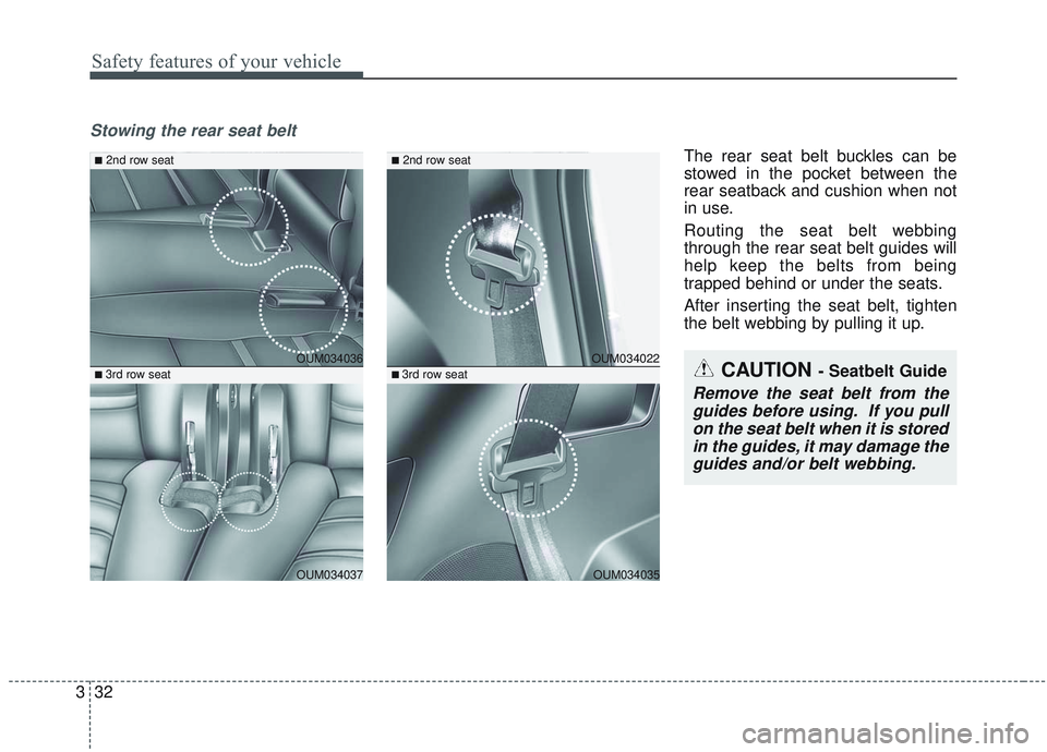 KIA SORENTO 2019  Owners Manual Safety features of your vehicle
32
3
Stowing the rear seat belt 
The rear seat belt buckles can be
stowed in the pocket between the
rear seatback and cushion when not
in use.
Routing the seat belt web