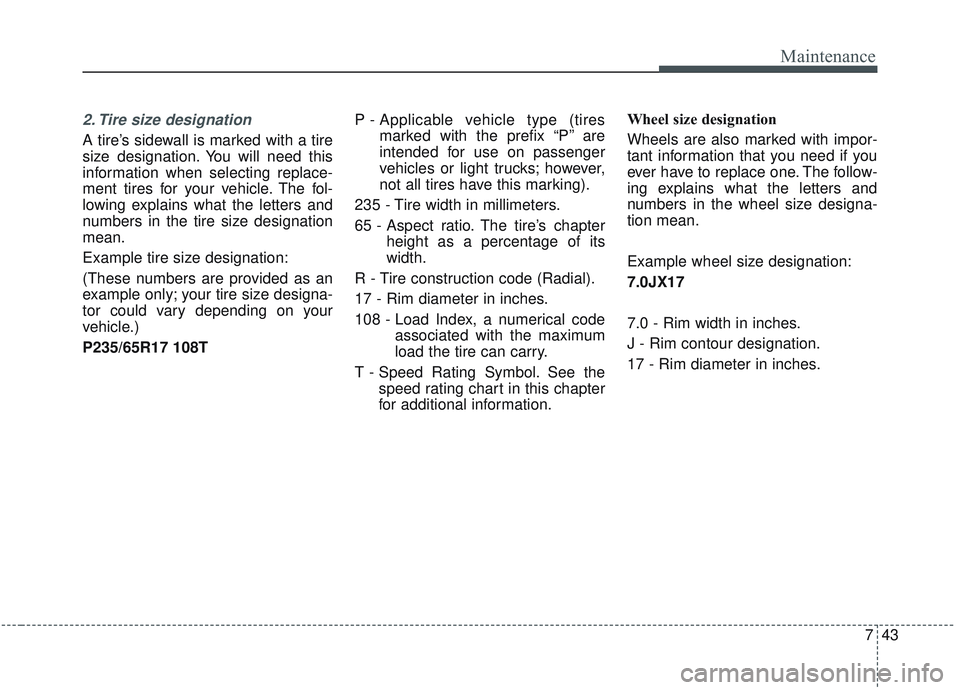 KIA SORENTO 2019 Owners Manual 743
Maintenance
2. Tire size designation
A tire’s sidewall is marked with a tire
size designation. You will need this
information when selecting replace-
ment tires for your vehicle. The fol-
lowi KIA SORENTO 2019 Owners Manual 743
Maintenance
2. Tire size designation
A tire’s sidewall is marked with a tire
size designation. You will need this
information when selecting replace-
ment tires for your vehicle. The fol-
lowi