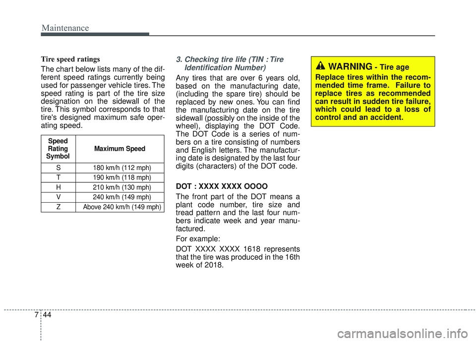 KIA SORENTO 2019 Owners Manual Maintenance
44
7
Tire speed ratings
The chart below lists many of the dif-
ferent speed ratings currently being
used for passenger vehicle tires. The
speed rating is part of the tire size
designatio KIA SORENTO 2019 Owners Manual Maintenance
44
7
Tire speed ratings
The chart below lists many of the dif-
ferent speed ratings currently being
used for passenger vehicle tires. The
speed rating is part of the tire size
designatio