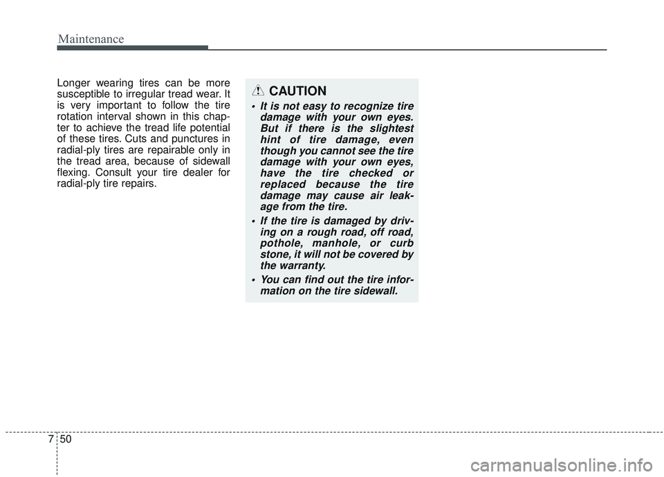KIA SORENTO 2019 Owners Manual Maintenance
50
7
Longer wearing tires can be more
susceptible to irregular tread wear. It
is very important to follow the tire
rotation interval shown in this chap-
ter to achieve the tread life poten KIA SORENTO 2019 Owners Manual Maintenance
50
7
Longer wearing tires can be more
susceptible to irregular tread wear. It
is very important to follow the tire
rotation interval shown in this chap-
ter to achieve the tread life poten