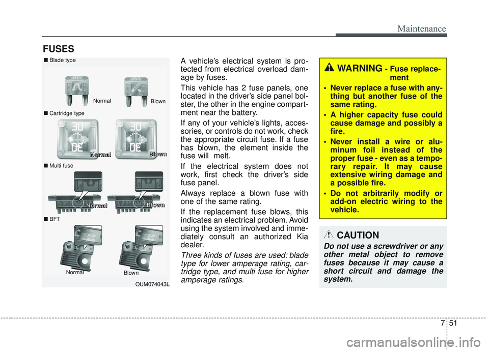 KIA SORENTO 2019 Owners Manual 751
Maintenance
FUSES
A vehicle’s electrical system is pro-
tected from electrical overload dam-
age by fuses.
This vehicle has 2 fuse panels, one
located in the driver’s side panel bol-
ster, the KIA SORENTO 2019 Owners Manual 751
Maintenance
FUSES
A vehicle’s electrical system is pro-
tected from electrical overload dam-
age by fuses.
This vehicle has 2 fuse panels, one
located in the driver’s side panel bol-
ster, the