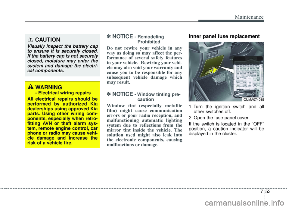 KIA SORENTO 2019 Owners Manual 753
Maintenance
✽ ✽NOTICE- Remodeling
Prohibited
Do not rewire your vehicle in any
way as doing so may affect the per-
formance of several safety features
in your vehicle. Rewiring your vehi-
cle KIA SORENTO 2019 Owners Manual 753
Maintenance
✽ ✽NOTICE- Remodeling
Prohibited
Do not rewire your vehicle in any
way as doing so may affect the per-
formance of several safety features
in your vehicle. Rewiring your vehi-
cle