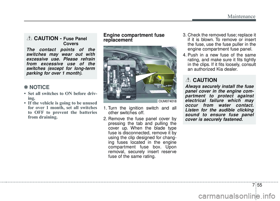 KIA SORENTO 2019  Owners Manual 755
Maintenance
✽ ✽NOTICE
• Set all switches to ON before driv-
ing.
• If the vehicle is going to be unused for over 1 month, set all switches
to OFF to prevent the batteries
from draining.
En