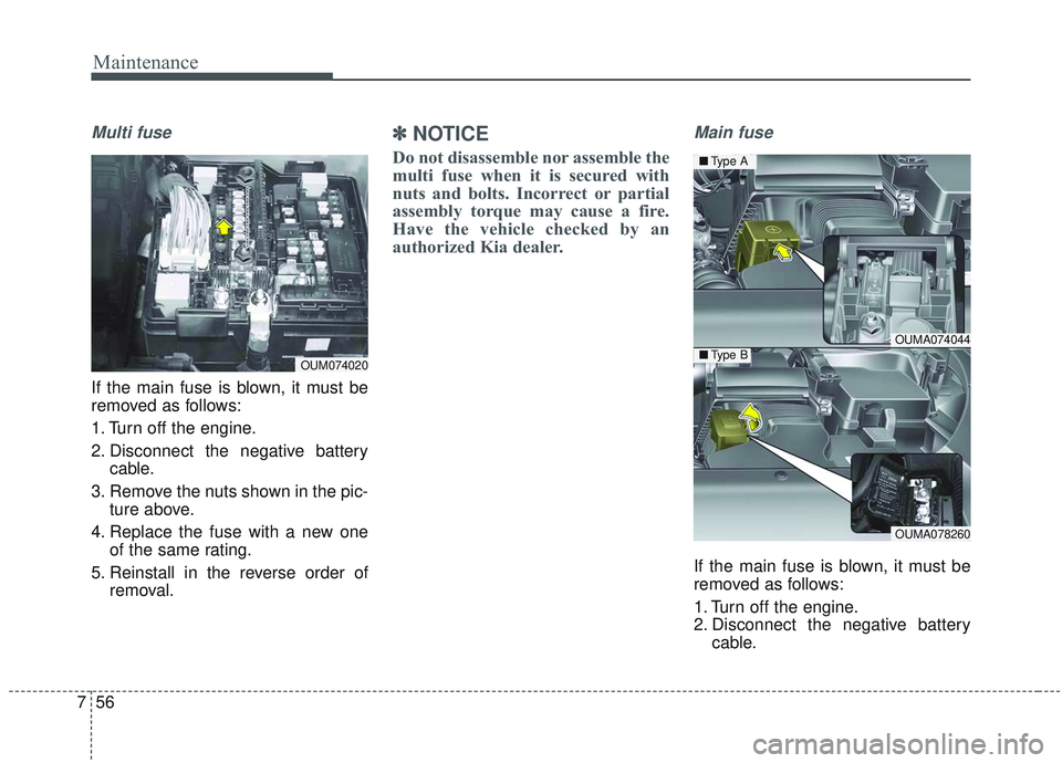 KIA SORENTO 2019  Owners Manual Maintenance
56
7
Multi fuse
If the main fuse is blown, it must be
removed as follows:
1. Turn off the engine.
2. Disconnect the negative battery
cable.
3. Remove the nuts shown in the pic- ture above.