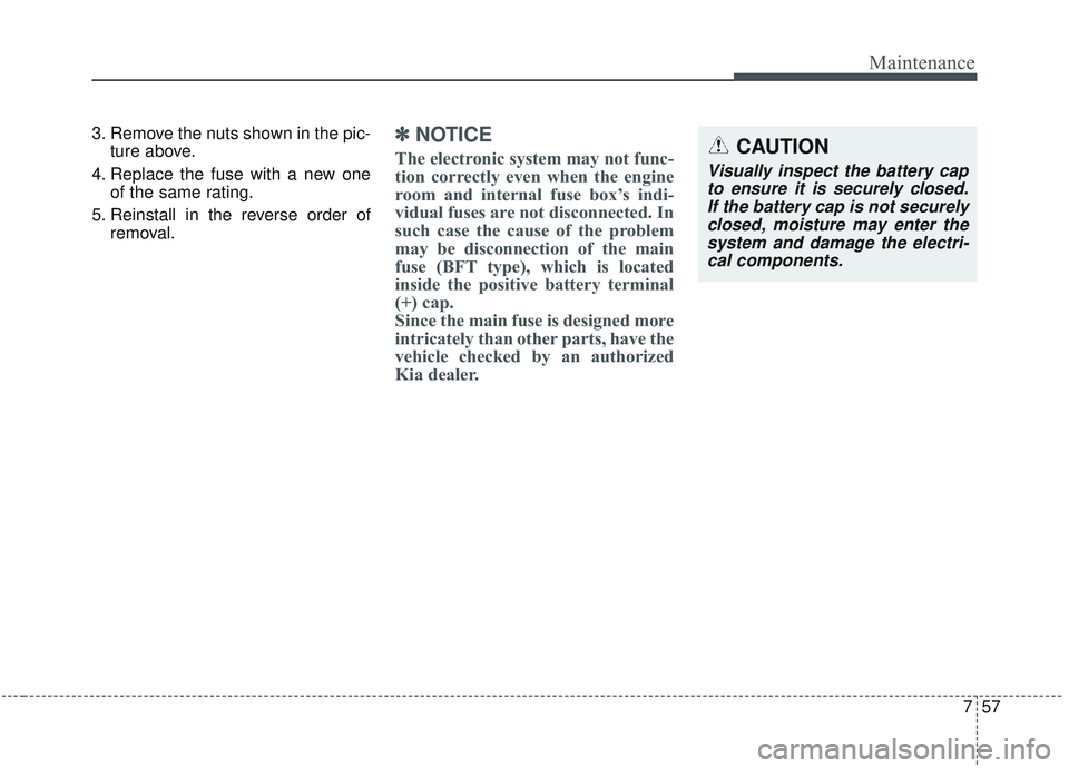 KIA SORENTO 2019 Owners Manual 757
Maintenance
3. Remove the nuts shown in the pic-ture above.
4. Replace the fuse with a new one of the same rating.
5. Reinstall in the reverse order of removal.✽ ✽NOTICE
The electronic system KIA SORENTO 2019 Owners Manual 757
Maintenance
3. Remove the nuts shown in the pic-ture above.
4. Replace the fuse with a new one of the same rating.
5. Reinstall in the reverse order of removal.✽ ✽NOTICE
The electronic system
