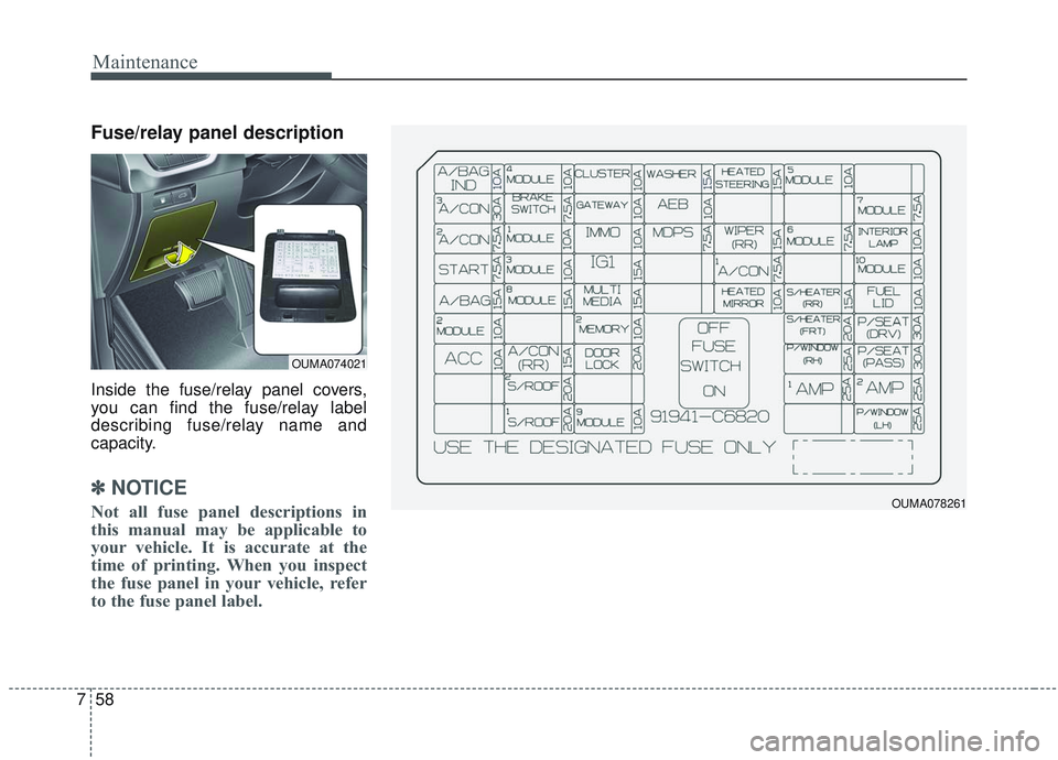KIA SORENTO 2019  Owners Manual Maintenance
58
7
Fuse/relay panel description
Inside the fuse/relay panel covers,
you can find the fuse/relay label
describing fuse/relay name and
capacity.
✽ ✽
NOTICE
Not all fuse panel descripti