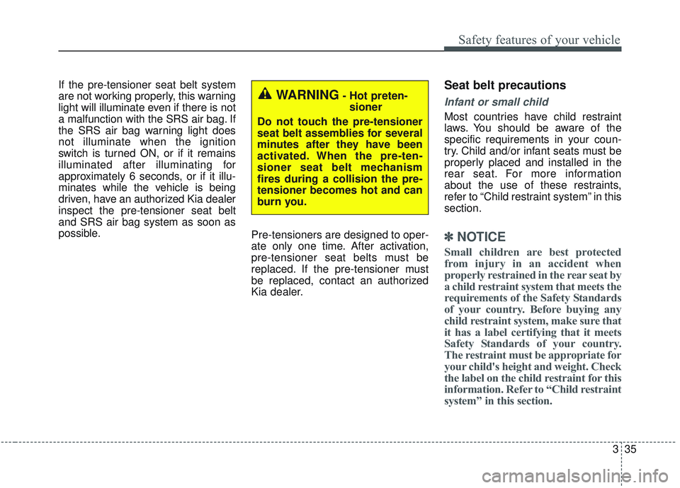 KIA SORENTO 2019 Workshop Manual 335
Safety features of your vehicle
If the pre-tensioner seat belt system
are not working properly, this warning
light will illuminate even if there is not
a malfunction with the SRS air bag. If
the S KIA SORENTO 2019 Workshop Manual 335
Safety features of your vehicle
If the pre-tensioner seat belt system
are not working properly, this warning
light will illuminate even if there is not
a malfunction with the SRS air bag. If
the S