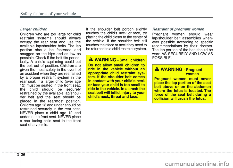 KIA SORENTO 2019 Workshop Manual Safety features of your vehicle
36
3
Larger children
Children who are too large for child
restraint systems should always
occupy the rear seat and use the
available lap/shoulder belts. The lap
portion KIA SORENTO 2019 Workshop Manual Safety features of your vehicle
36
3
Larger children
Children who are too large for child
restraint systems should always
occupy the rear seat and use the
available lap/shoulder belts. The lap
portion
