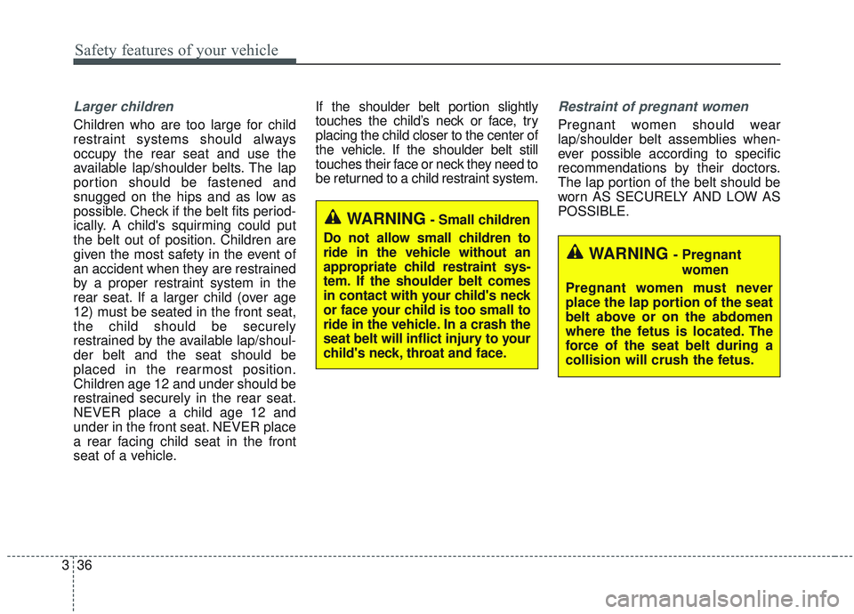 KIA SORENTO 2019  Owners Manual Safety features of your vehicle
36
3
Larger children
Children who are too large for child
restraint systems should always
occupy the rear seat and use the
available lap/shoulder belts. The lap
portion