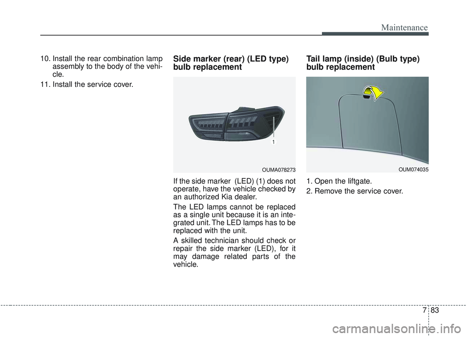 KIA SORENTO 2019 Owners Manual 783
Maintenance
10. Install the rear combination lampassembly to the body of the vehi-
cle.
11. Install the service cover.Side marker (rear) (LED type)
bulb replacement
If the side marker (LED) (1) d KIA SORENTO 2019 Owners Manual 783
Maintenance
10. Install the rear combination lampassembly to the body of the vehi-
cle.
11. Install the service cover.Side marker (rear) (LED type)
bulb replacement
If the side marker (LED) (1) d