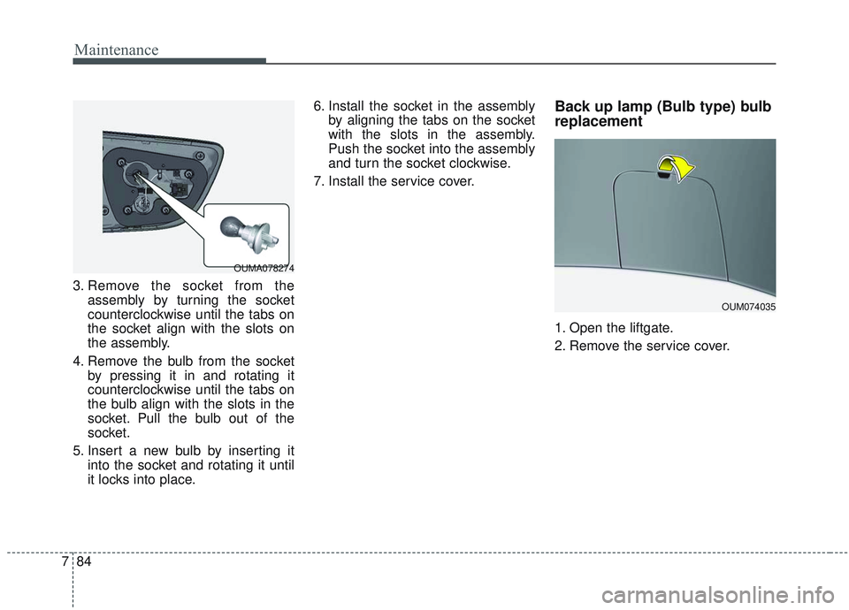 KIA SORENTO 2019 Owners Manual Maintenance
84
7
3. Remove the socket from the
assembly by turning the socket
counterclockwise until the tabs on
the socket align with the slots on
the assembly.
4. Remove the bulb from the socket by KIA SORENTO 2019 Owners Manual Maintenance
84
7
3. Remove the socket from the
assembly by turning the socket
counterclockwise until the tabs on
the socket align with the slots on
the assembly.
4. Remove the bulb from the socket by