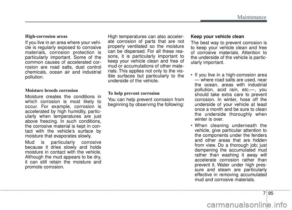 KIA SORENTO 2019 Owners Manual 795
Maintenance
High-corrosion areas
If you live in an area where your vehi-
cle is regularly exposed to corrosive
materials, corrosion protection is
particularly important. Some of the
common causes KIA SORENTO 2019 Owners Manual 795
Maintenance
High-corrosion areas
If you live in an area where your vehi-
cle is regularly exposed to corrosive
materials, corrosion protection is
particularly important. Some of the
common causes