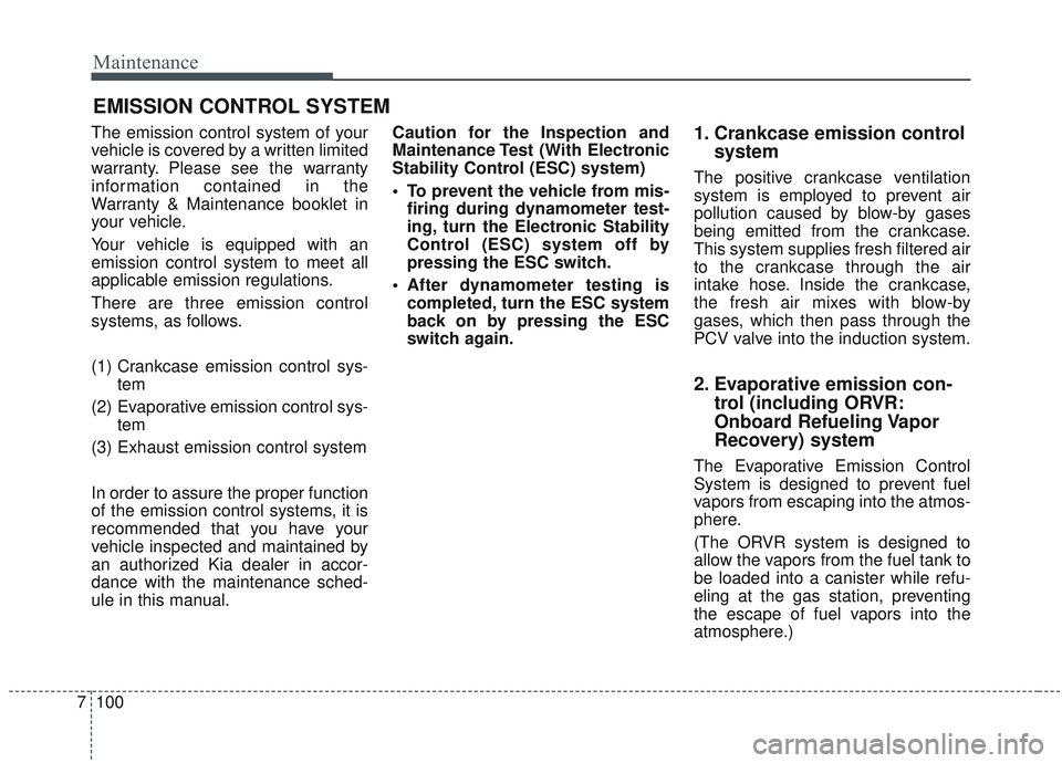 KIA SORENTO 2019 Owners Manual Maintenance
100
7
EMISSION CONTROL SYSTEM
The emission control system of your
vehicle is covered by a written limited
warranty. Please see the warranty
information contained in the
Warranty & Maintena KIA SORENTO 2019 Owners Manual Maintenance
100
7
EMISSION CONTROL SYSTEM
The emission control system of your
vehicle is covered by a written limited
warranty. Please see the warranty
information contained in the
Warranty & Maintena