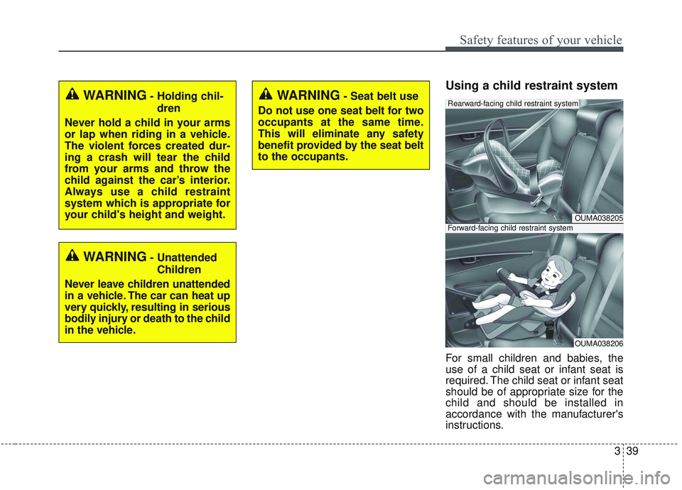 KIA SORENTO 2019 Workshop Manual 339
Safety features of your vehicle
Using a child restraint system
For small children and babies, the
use of a child seat or infant seat is
required. The child seat or infant seat
should be of appropr KIA SORENTO 2019 Workshop Manual 339
Safety features of your vehicle
Using a child restraint system
For small children and babies, the
use of a child seat or infant seat is
required. The child seat or infant seat
should be of appropr