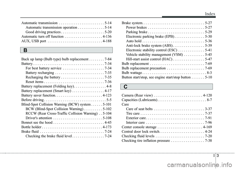 KIA SORENTO 2019 Owners Manual I3
Index
Automatic transmission . . . . . . . . . . . . . . . . . . . . . . . . 5-14Automatic transmission operation . . . . . . . . . . . . . . 5-14
Good driving practices . . . . . . . . . . . . . . KIA SORENTO 2019 Owners Manual I3
Index
Automatic transmission . . . . . . . . . . . . . . . . . . . . . . . . 5-14Automatic transmission operation . . . . . . . . . . . . . . 5-14
Good driving practices . . . . . . . . . . . . . .