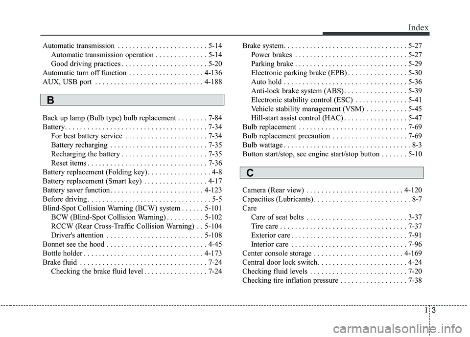 KIA SORENTO 2019  Owners Manual I3
Index
Automatic transmission . . . . . . . . . . . . . . . . . . . . . . . . 5-14Automatic transmission operation . . . . . . . . . . . . . . 5-14
Good driving practices . . . . . . . . . . . . . .