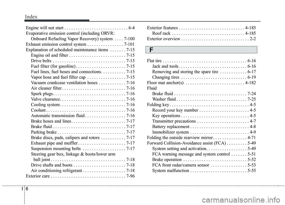 KIA SORENTO 2019  Owners Manual Index
6I
Engine will not start . . . . . . . . . . . . . . . . . . . . . . . . . . . . 6-4
Evaporative emission control (including ORVR: Onboard Refueling Vapor Recovery) system . . . . 7-100
Exhaust 