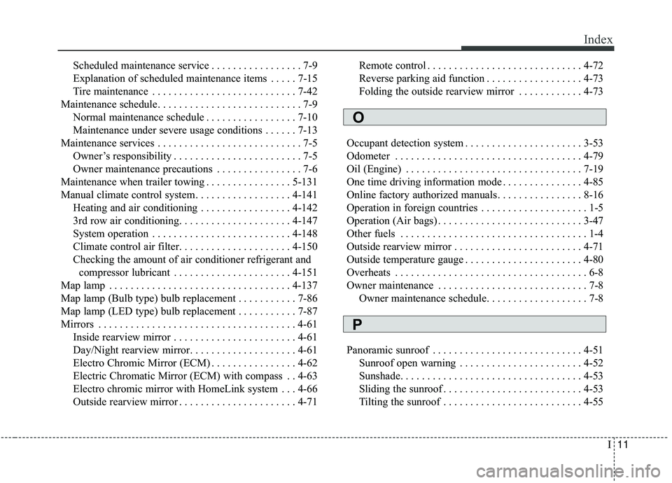KIA SORENTO 2019 Owners Manual I11
Index
Scheduled maintenance service . . . . . . . . . . . . . . . . . 7-9
Explanation of scheduled maintenance items . . . . . 7-15
Tire maintenance . . . . . . . . . . . . . . . . . . . . . . . . KIA SORENTO 2019 Owners Manual I11
Index
Scheduled maintenance service . . . . . . . . . . . . . . . . . 7-9
Explanation of scheduled maintenance items . . . . . 7-15
Tire maintenance . . . . . . . . . . . . . . . . . . . . . . . .