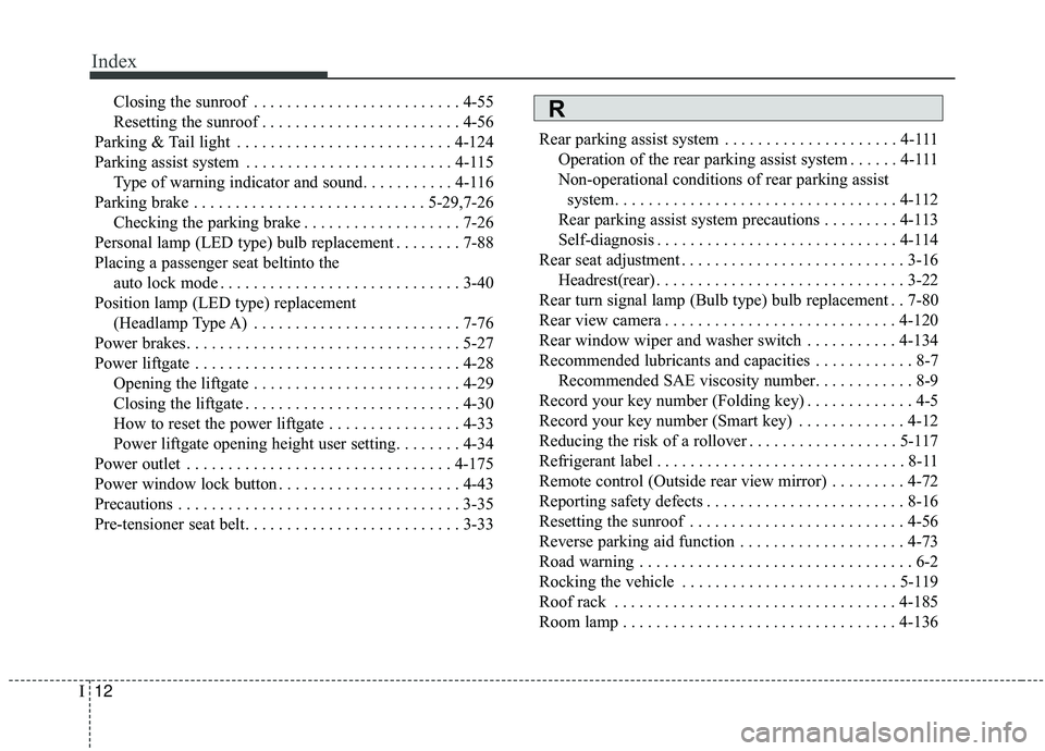 KIA SORENTO 2019 Owners Manual Index
12I
Closing the sunroof . . . . . . . . . . . . . . . . . . . . . . . . . 4-55
Resetting the sunroof . . . . . . . . . . . . . . . . . . . . . . . . 4-56
Parking & Tail light . . . . . . . . . . KIA SORENTO 2019 Owners Manual Index
12I
Closing the sunroof . . . . . . . . . . . . . . . . . . . . . . . . . 4-55
Resetting the sunroof . . . . . . . . . . . . . . . . . . . . . . . . 4-56
Parking & Tail light . . . . . . . . . .