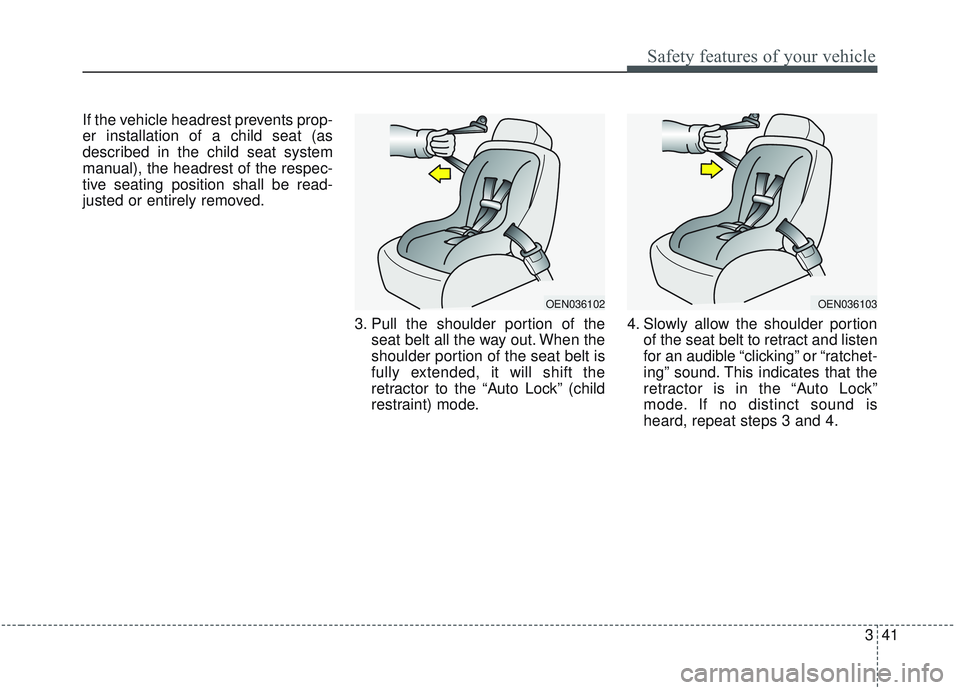KIA SORENTO 2019 Workshop Manual 341
Safety features of your vehicle
If the vehicle headrest prevents prop-
er installation of a child seat (as
described in the child seat system
manual), the headrest of the respec-
tive seating posi KIA SORENTO 2019 Workshop Manual 341
Safety features of your vehicle
If the vehicle headrest prevents prop-
er installation of a child seat (as
described in the child seat system
manual), the headrest of the respec-
tive seating posi