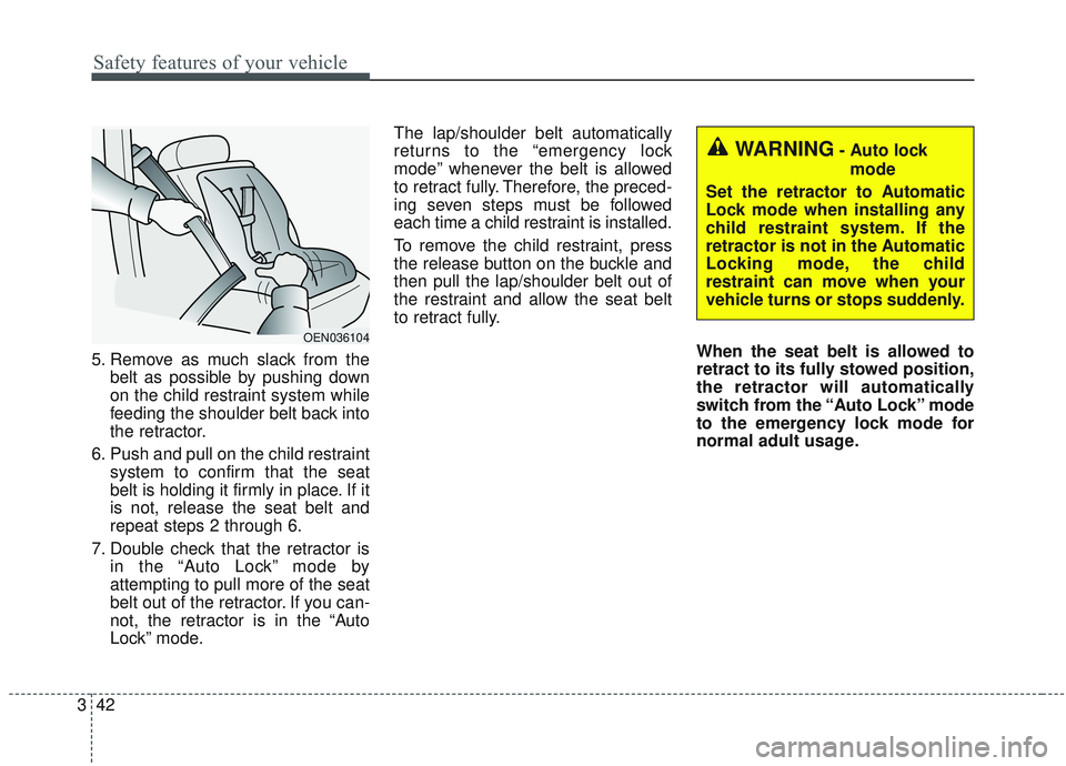 KIA SORENTO 2019 Workshop Manual Safety features of your vehicle
42
3
5. Remove as much slack from the
belt as possible by pushing down
on the child restraint system while
feeding the shoulder belt back into
the retractor.
6. Push an KIA SORENTO 2019 Workshop Manual Safety features of your vehicle
42
3
5. Remove as much slack from the
belt as possible by pushing down
on the child restraint system while
feeding the shoulder belt back into
the retractor.
6. Push an