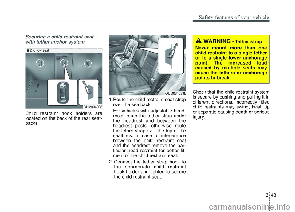 KIA SORENTO 2019 Workshop Manual 343
Safety features of your vehicle
Securing a child restraint seatwith tether anchor system
Child restraint hook holders are
located on the back of the rear seat-
backs. 1.Route the child restraint s KIA SORENTO 2019 Workshop Manual 343
Safety features of your vehicle
Securing a child restraint seatwith tether anchor system
Child restraint hook holders are
located on the back of the rear seat-
backs. 1.Route the child restraint s