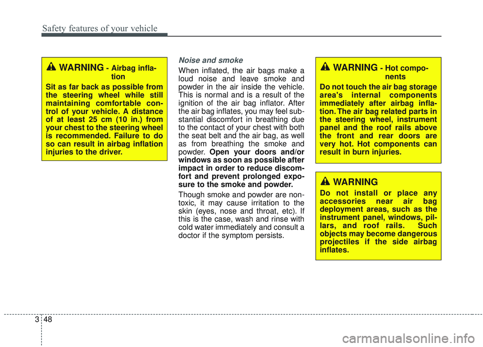 KIA SORENTO 2019 Owners Manual Safety features of your vehicle
48
3
Noise and smoke
When inflated, the air bags make a
loud noise and leave smoke and
powder in the air inside the vehicle.
This is normal and is a result of the
ignit KIA SORENTO 2019 Owners Manual Safety features of your vehicle
48
3
Noise and smoke
When inflated, the air bags make a
loud noise and leave smoke and
powder in the air inside the vehicle.
This is normal and is a result of the
ignit