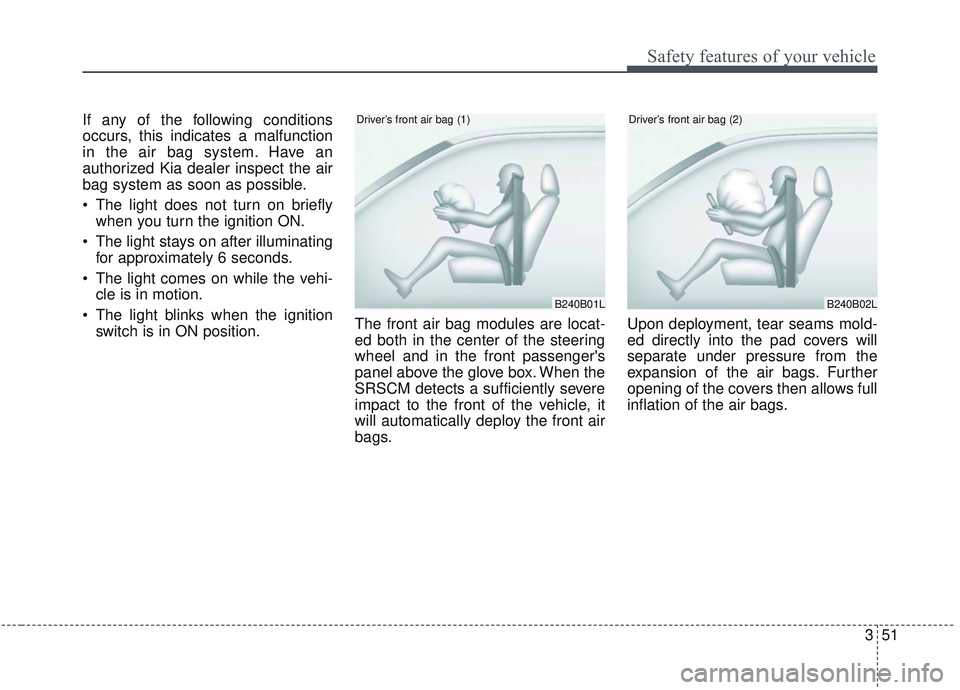 KIA SORENTO 2019 Owners Manual 351
Safety features of your vehicle
If any of the following conditions
occurs, this indicates a malfunction
in the air bag system. Have an
authorized Kia dealer inspect the air
bag system as soon as p KIA SORENTO 2019 Owners Manual 351
Safety features of your vehicle
If any of the following conditions
occurs, this indicates a malfunction
in the air bag system. Have an
authorized Kia dealer inspect the air
bag system as soon as p