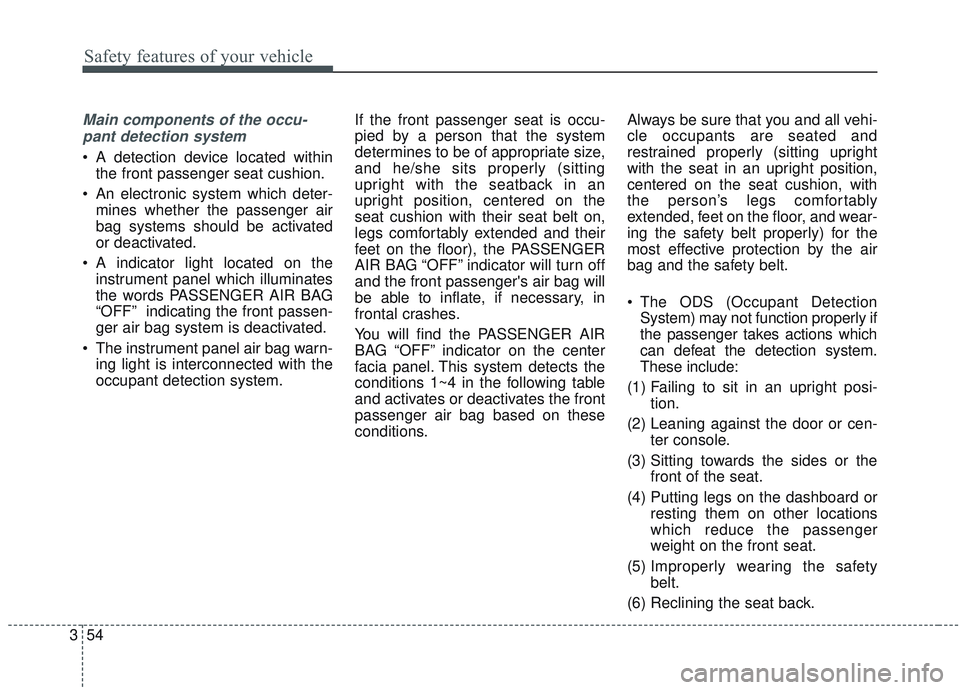 KIA SORENTO 2019 Manual PDF Safety features of your vehicle
54
3
Main components of the occu-
pant detection system
A detection device located within the front passenger seat cushion.
An electronic system which deter- mines wh KIA SORENTO 2019 Manual PDF Safety features of your vehicle
54
3
Main components of the occu-
pant detection system
A detection device located within the front passenger seat cushion.
An electronic system which deter- mines wh