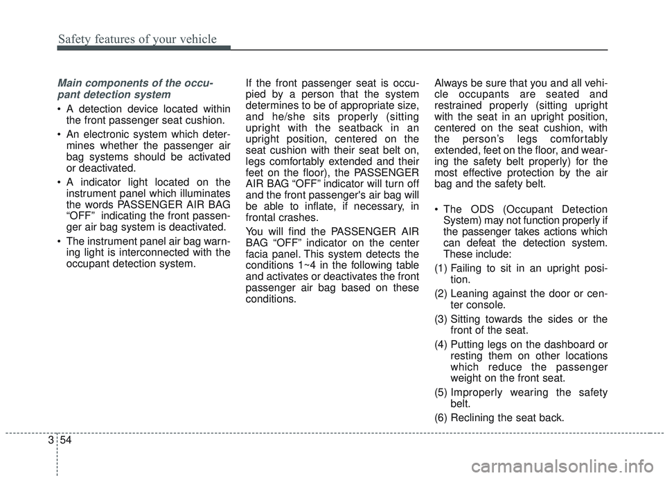 KIA SORENTO 2019  Owners Manual Safety features of your vehicle
54
3
Main components of the occu-
pant detection system
 A detection device located within the front passenger seat cushion.
 An electronic system which deter- mines wh