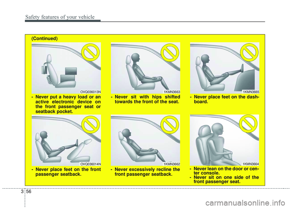 KIA SORENTO 2019  Owners Manual Safety features of your vehicle
56
3
1KMN3663
1KMN3664
1KMN3665
- Never sit with hips shifted
towards the front of the seat.
- Never lean on the door or cen-ter console.
- Never sit on one side of the