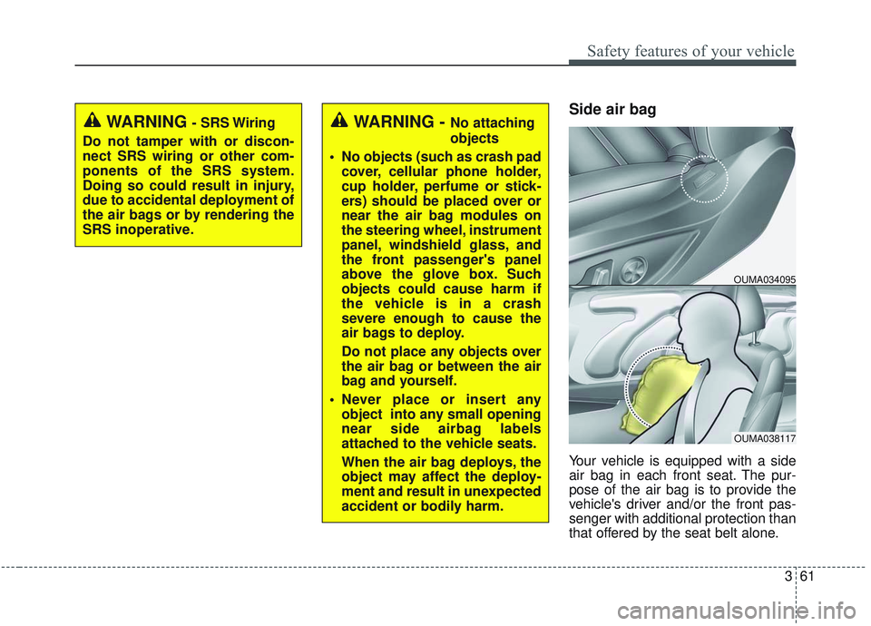 KIA SORENTO 2019 Owners Manual 361
Safety features of your vehicle
Side air bag
Your vehicle is equipped with a side
air bag in each front seat. The pur-
pose of the air bag is to provide the
vehicles driver and/or the front pas-
KIA SORENTO 2019 Owners Manual 361
Safety features of your vehicle
Side air bag
Your vehicle is equipped with a side
air bag in each front seat. The pur-
pose of the air bag is to provide the
vehicles driver and/or the front pas-