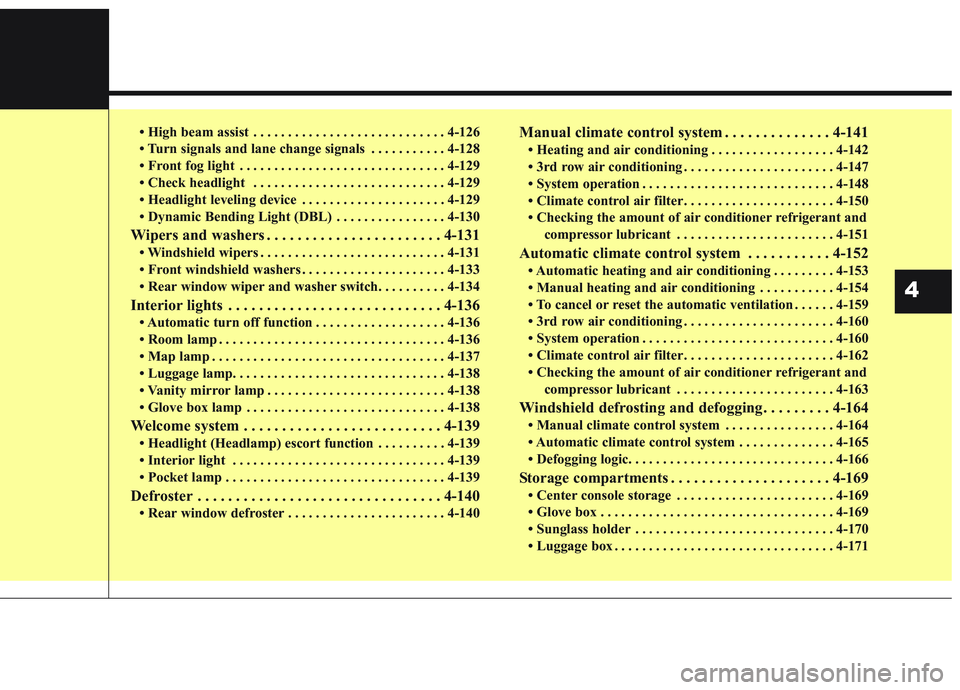 KIA SORENTO 2019  Owners Manual • High beam assist . . . . . . . . . . . . . . . . . . . . . . . . . . . . 4-126
• Turn signals and lane change signals . . . . . . . . . . . 4-128
• Front fog light . . . . . . . . . . . . . . 