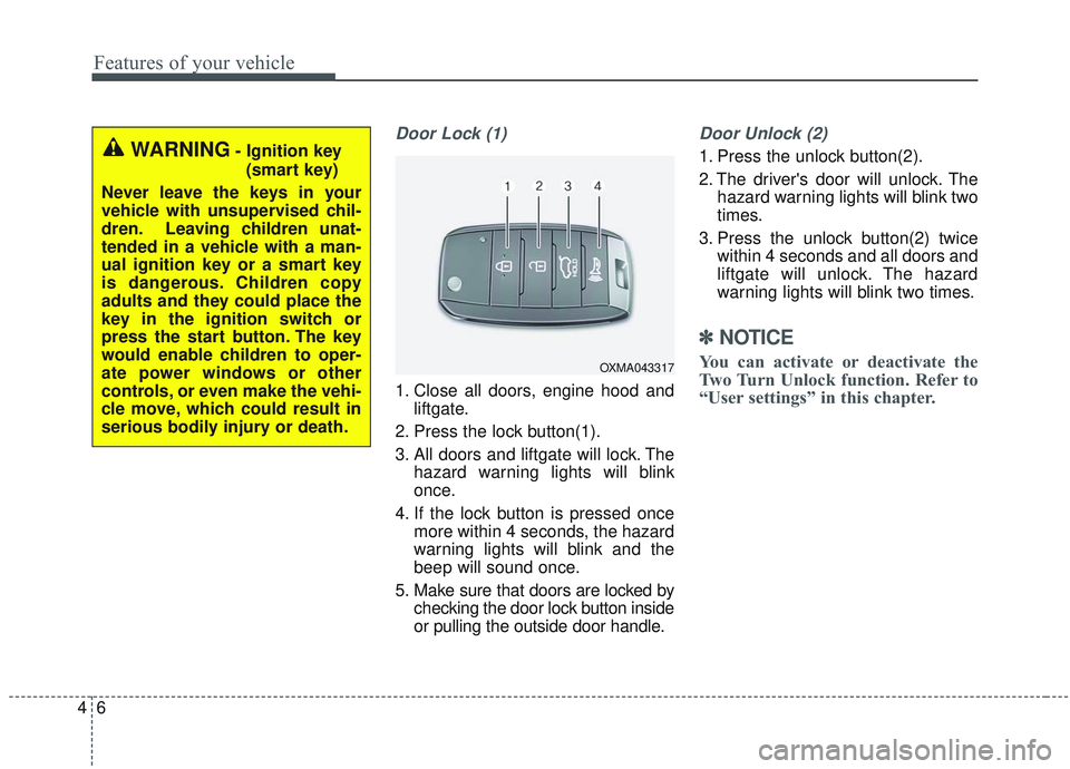 KIA SORENTO 2019  Owners Manual Features of your vehicle
64
Door Lock (1)
1. Close all doors, engine hood andliftgate.
2. Press the lock button(1).
3. All doors and liftgate will lock. The hazard warning lights will blink
once.
4. I