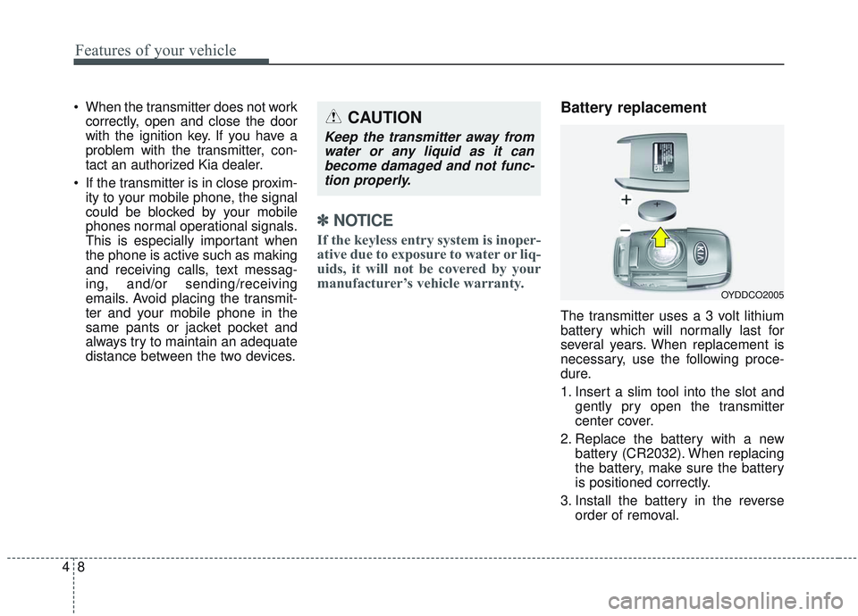 KIA SORENTO 2019 Owners Manual Features of your vehicle
84
When the transmitter does not workcorrectly, open and close the door
with the ignition key. If you have a
problem with the transmitter, con-
tact an authorized Kia dealer. KIA SORENTO 2019 Owners Manual Features of your vehicle
84
When the transmitter does not workcorrectly, open and close the door
with the ignition key. If you have a
problem with the transmitter, con-
tact an authorized Kia dealer.